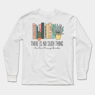 There Is No Such Thing As Too Many Books Lover Librarian Long Sleeve T-Shirt